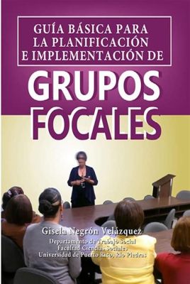 ¿Grupos focales: una guía para investigadores? - Una obra maestra de la investigación cualitativa y un festín para los sentidos intelectuales